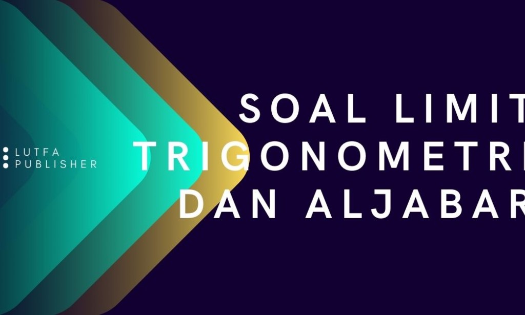 Soal Limit Aljabar Berhingga, Tak Hingga dan Limit Trigonometri