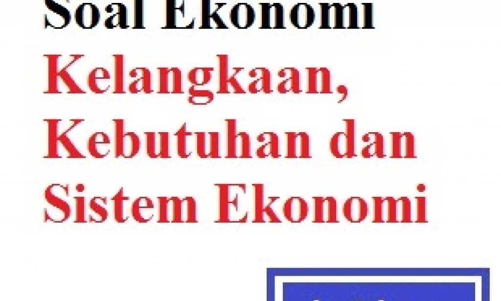 Soal Ekonomi Kelangkaan, Kebutuhan dan Sistem Ekonomi